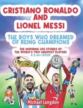 portada Cristiano Ronaldo And Lionel Messi - The Boys Who Dreamed of Being Champions: The inspiring Life Stories of the world's two GREATEST players. A 2-in-1 (en Inglés)