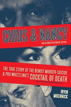 portada Chris and Nancy: The True Story of the Benoit Murder-Suicide and pro Wrestling'S Cocktail of Death, the Ultimate Historical Edition (en Inglés)