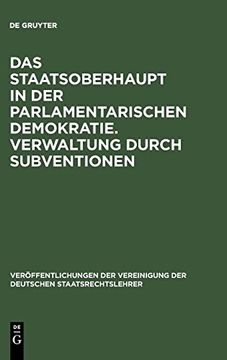 portada Das Staatsoberhaupt in der Parlamentarischen Demokratie. Verwaltung Durch Subventionen: Aussprache zu den Berichten in den Verhandlungen der Tagung de. Vereinigung der Deutschen Staatsrechtslehrer) (in German)