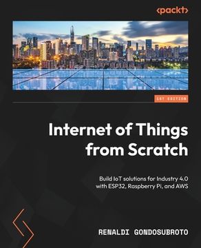 portada Internet of Things from Scratch: Build IoT solutions for Industry 4.0 with ESP32, Raspberry Pi, and AWS (en Inglés)