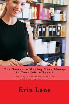 portada The Secret to Making More Money in Your Job in Retail: How to explode your sales and enjoy your work more (en Inglés)