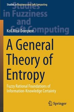 portada A General Theory of Entropy: Fuzzy Rational Foundations of Information-Knowledge Certainty (en Inglés)