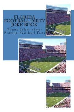 portada Florida Football Dirty Joke Book: Funny Jokes about Florida Football Fans (en Inglés)