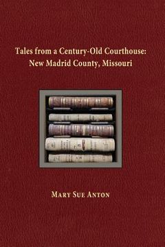 portada Tales of a Century-Old Courthouse: New Madrid County, Missouri (in English)