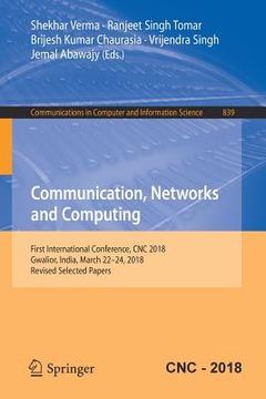 portada Communication, Networks and Computing: First International Conference, CNC 2018, Gwalior, India, March 22-24, 2018, Revised Selected Papers (in English)