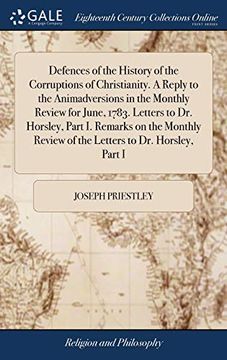 portada Defences of the History of the Corruptions of Christianity. a Reply to the Animadversions in the Monthly Review for June, 1783. Letters to Dr. ... Review of the Letters to Dr. Horsley, Part I (en Inglés)