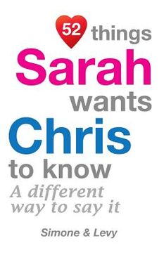 portada 52 Things Sarah Wants Chris To Know: A Different Way To Say It (en Inglés)