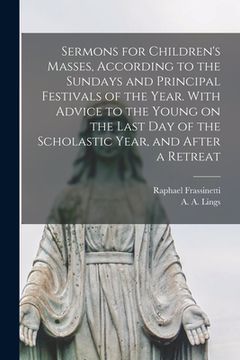 portada Sermons for Children's Masses, According to the Sundays and Principal Festivals of the Year. With Advice to the Young on the Last Day of the Scholasti