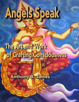 portada Angels Speak: The Art and Work of Crafting Consciousness (en Inglés)