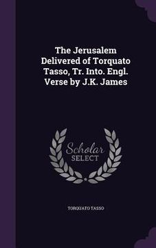 portada The Jerusalem Delivered of Torquato Tasso, Tr. Into. Engl. Verse by J.K. James (en Inglés)