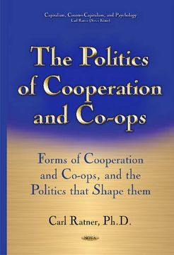 portada The Politics of Cooperation and Co-Ops: Forms of Cooperation and Co-Ops, and the Politics That Shape Them (Capitalism, Counter-Capitalism, and Psychology) (in English)