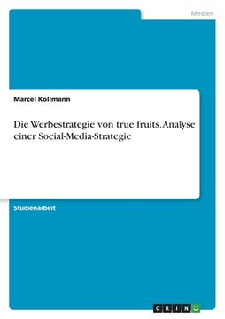 portada Die Werbestrategie von true fruits. Analyse einer Social-Media-Strategie (en Alemán)