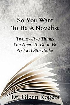 portada So You Want To Be A Novelist: Twenty-five Things You Need To Do To Be A Good Storyteller