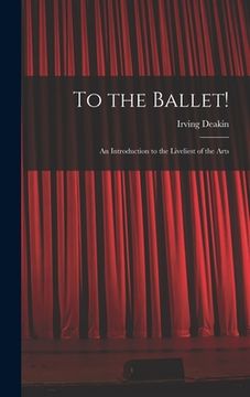 portada To the Ballet!: an Introduction to the Liveliest of the Arts (en Inglés)
