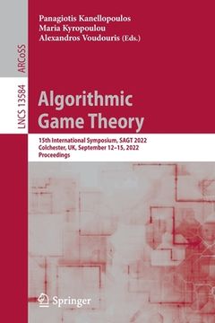 portada Algorithmic Game Theory: 15th International Symposium, Sagt 2022, Colchester, Uk, September 12-15, 2022, Proceedings (en Inglés)