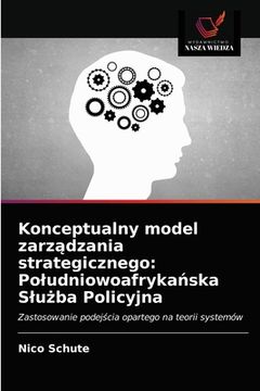 portada Konceptualny model zarządzania strategicznego: Poludniowoafrykańska Slużba Policyjna (in Polaco)