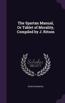 portada The Spartan Manual, Or Tablet of Morality, Compiled by J. Ritson