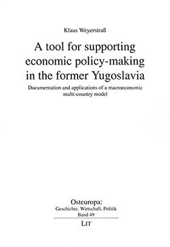 portada A Tool for Supporting Economic Policymaking in the Former Yugoslavia Documentation and Applications of a Macroeconomic Multicountry Model 49 Osteuropa Geschichte, Wirtschaft, Politik