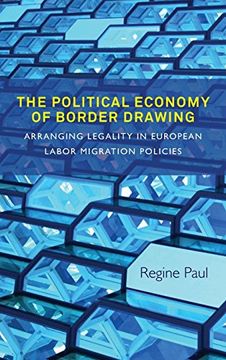 portada The Political Economy of Border Drawing: Arranging Legality in European Labor Migration Policies (in English)