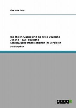 portada Die Hitler-Jugend und die Freie Deutsche Jugend - zwei deutsche Staatsjugendorganisationen im Vergleich 