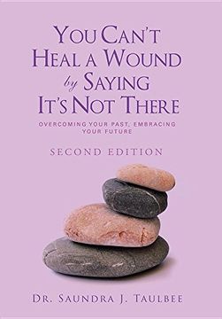 portada You Can't Heal a Wound by Saying It's Not There: Overcoming Your Past, Embracing Your Future (en Inglés)