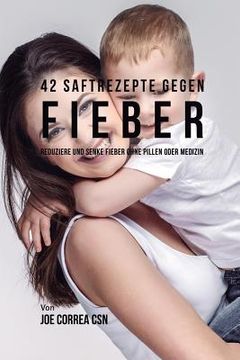 portada 47 Rezepte bei Fieber: Gebe deinem Körper die richtigen Nährstoffe damit er sich ohne die Einnahme von Tabletten und Medizin vom Fieber erhol (en Alemán)