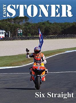 portada Casey Stoner Six Straight: A history of Casey Stoner at the Australian Motorcycle Grand Prix: A history of Casey Stoner at the Australian Motorcycle Grand Prix (en Inglés)