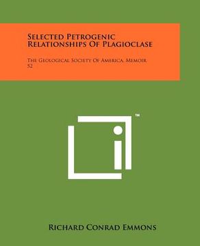 portada selected petrogenic relationships of plagioclase: the geological society of america, memoir 52 (in English)