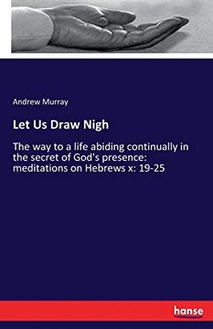 portada Let us Draw Nigh: The way to a Life Abiding Continually in the Secret of God's Presence: Meditations on Hebrews x: 19-25 (in English)