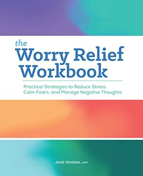 portada The Worry Relief Workbook: Practical Strategies to Reduce Stress, Calm Fears, and Manage Negative Thoughts (in English)