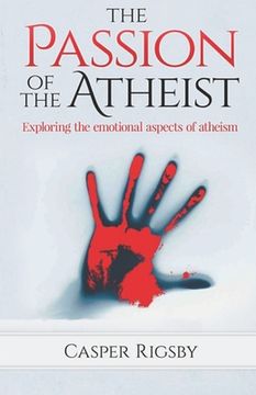 portada The Passion of the Atheist: Exploring the Emotional Aspects of Atheism (en Inglés)