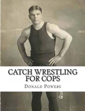 portada Catch Wrestling for Cops: Control and Arrest Tactics for the Politically Incorrect (en Inglés)