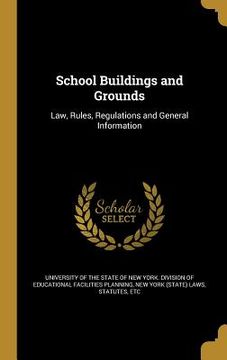 portada School Buildings and Grounds: Law, Rules, Regulations and General Information (en Inglés)