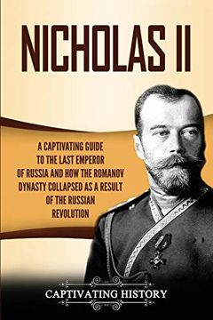 portada Nicholas ii: A Captivating Guide to the Last Emperor of Russia and how the Romanov Dynasty Collapsed as a Result of the Russian Revolution (in English)