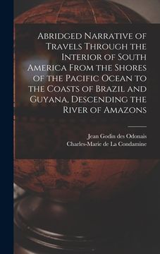 portada Abridged Narrative of Travels Through the Interior of South America From the Shores of the Pacific Ocean to the Coasts of Brazil and Guyana, Descendin (en Inglés)