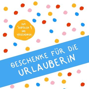 portada Geschenke für die Urlauberin: Buch zum Eintragen, als Geschenk und statt Karte zu Geburtstag, Weihnachten (Geschenkidee zum Urlaub) (in German)
