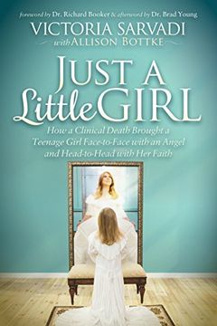 portada Just a Little Girl: How a Clinical Death Brought a Teenage Girl Face-to-Face With An Angel and Head-to-Toe with Her Faith