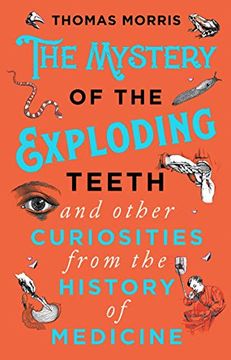 portada The Mystery of the Exploding Teeth and Other Curiosities From the History of Medicine (en Inglés)