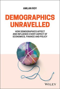 portada Demographics Unravelled: How Demographics Affect and Influence Every Aspect of Economics, Finance and Policy