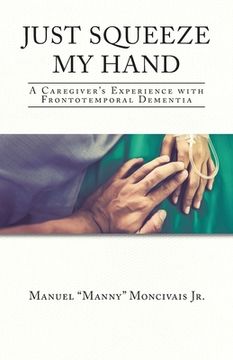 portada Just Squeeze My Hand: A Caregiver's Experience with Frontotemporal Dementia (en Inglés)