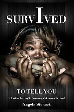 portada I Survived To Tell You: A Victim's Journey To Becoming A Victorious Survivor (en Inglés)