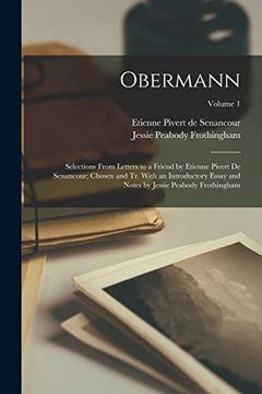 portada Obermann; Selections From Letters to a Friend by Etienne Pivert de Senancour; Chosen and tr. With an Introductory Essay and Notes by Jessie Peabody Frothingham; Volume 1 (in English)