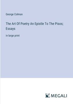 portada The Art Of Poetry An Epistle To The Pisos; Essays: in large print (in English)