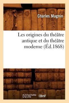 portada Les Origines Du Théâtre Antique Et Du Théâtre Moderne (Éd.1868) (in French)