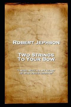 portada Robert Jephson - Two Strings To Your Bow: 'I wish, with all my heart, he was under ground'' (en Inglés)