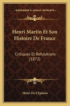 portada Henri Martin Et Son Histoire De France: Critiques Et Refutations (1872) (en Francés)