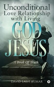 portada Unconditional Love Relationship with Living God Jesus (in English)