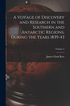 portada A Voyage of Discovery and Research in the Southern and Antarctic Regions, During the Years 1839-43; Volume 2 (in English)