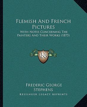 portada flemish and french pictures: with notes concerning the painters and their works (1875) (en Inglés)