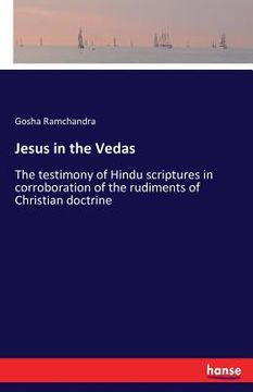 portada Jesus in the Vedas: The testimony of Hindu scriptures in corroboration of the rudiments of Christian doctrine (en Inglés)